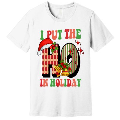 I Put The Ho In Holiday Festive Christmas Funny Premium T-Shirt