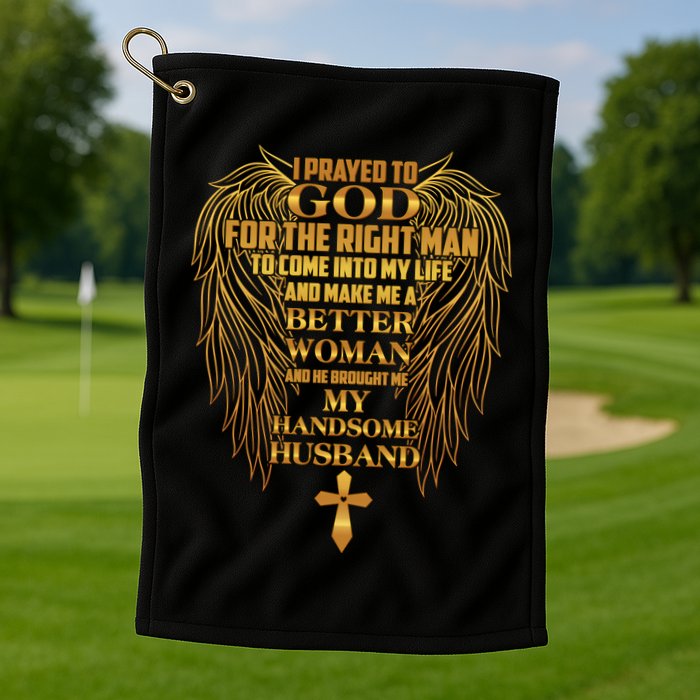 I Prayed To God For The Right Man Golf Towel