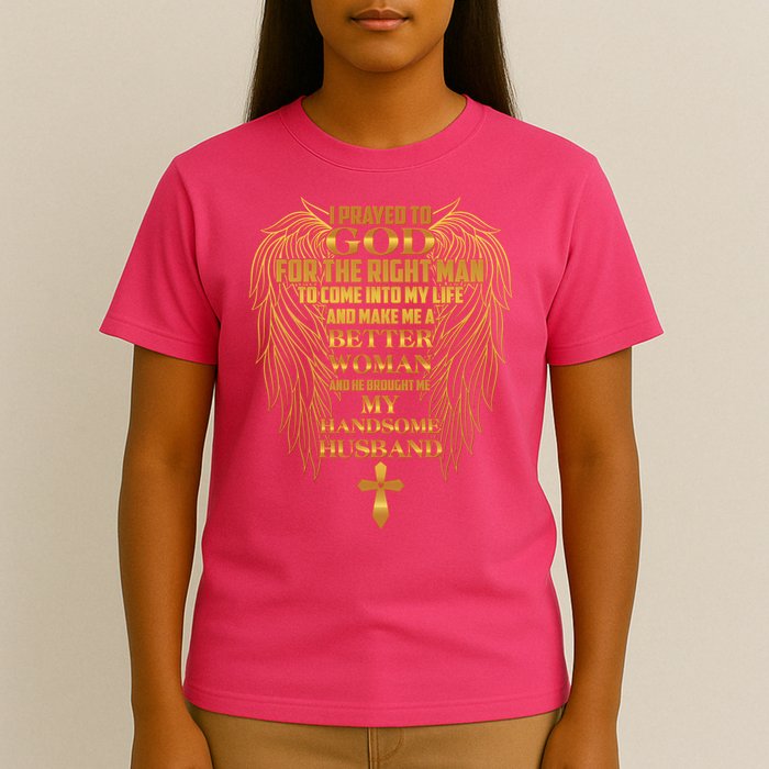 I Prayed To God For The Right Man T-Shirt