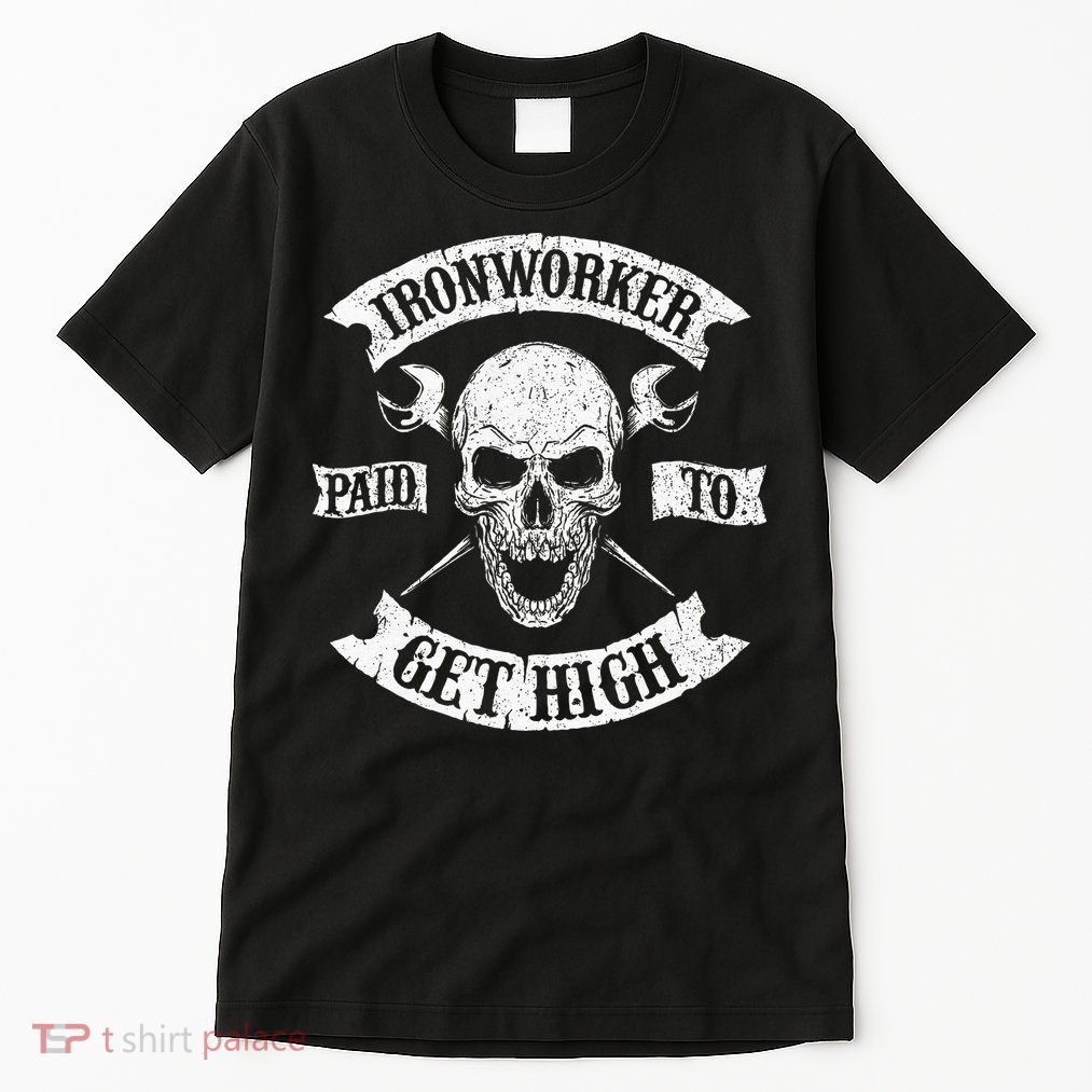 Ironworker Paid To Get High Metal Worker Union Ironworking Tall T-Shirt