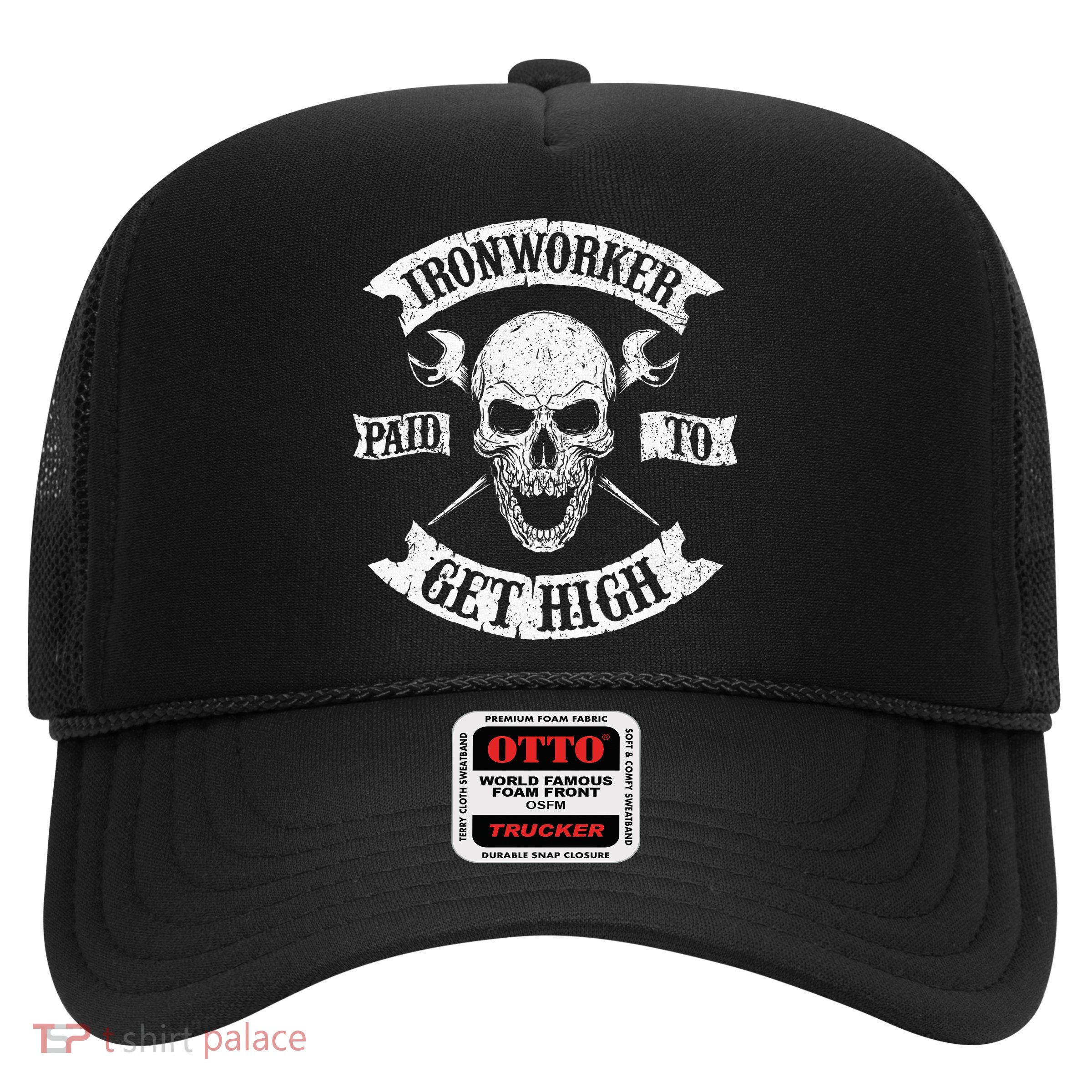 Ironworker Paid To Get High Metal Worker Union Ironworking Trucker Hat
