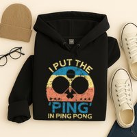I Put The Ping In Ping Pong Funny Table Tennis Hoodie
