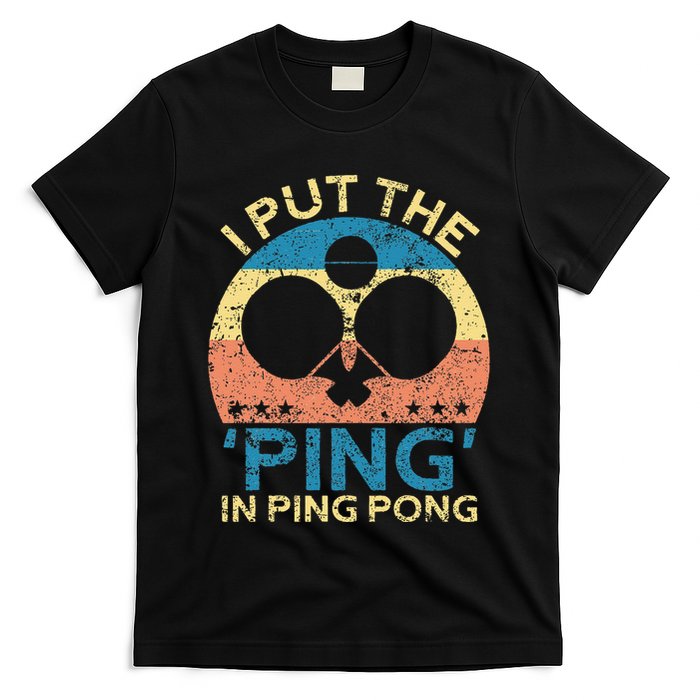 I Put The Ping In Ping Pong Funny Table Tennis T-Shirt