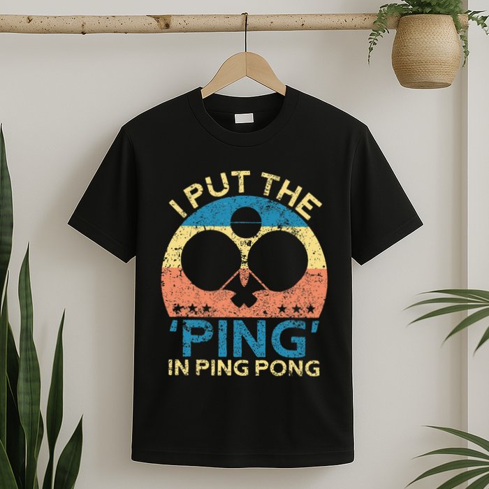 I Put The Ping In Ping Pong Funny Table Tennis T-Shirt
