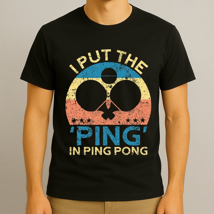 I Put The Ping In Ping Pong Funny Table Tennis T-Shirt