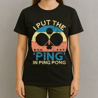 I Put The Ping In Ping Pong Funny Table Tennis T-Shirt