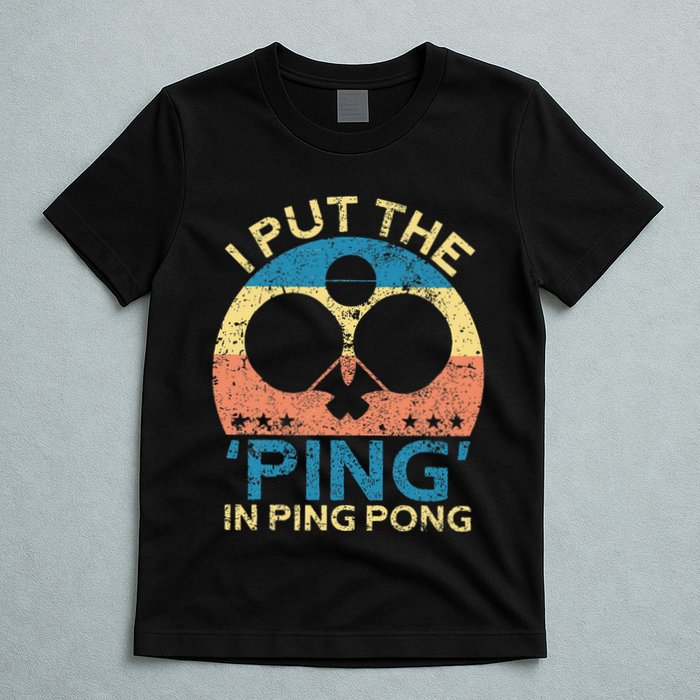 I Put The Ping In Ping Pong Funny Table Tennis T-Shirt