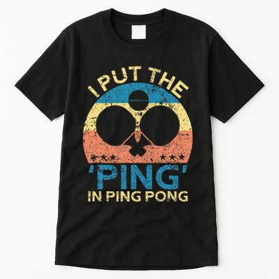 I Put The Ping In Ping Pong Funny Table Tennis Tall T-Shirt