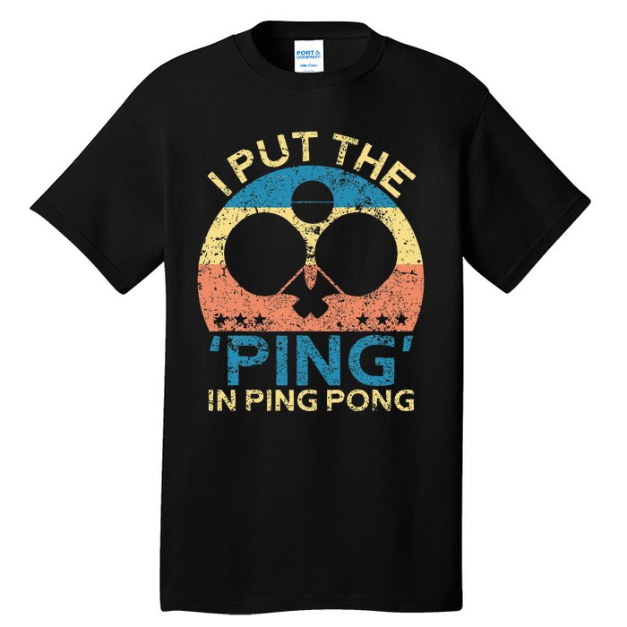 I Put The Ping In Ping Pong Funny Table Tennis Tall T-Shirt