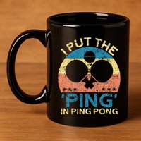 I Put The Ping In Ping Pong Funny Table Tennis 11oz C Handle Ceramic Mug