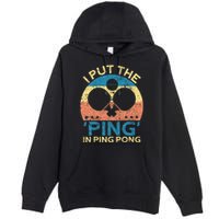 I Put The Ping In Ping Pong Funny Table Tennis Premium Pullover Hoodie
