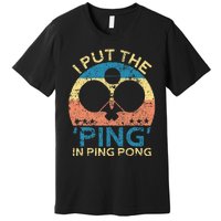 I Put The Ping In Ping Pong Funny Table Tennis Premium T-Shirt