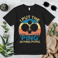 I Put The Ping In Ping Pong Funny Table Tennis Premium T-Shirt