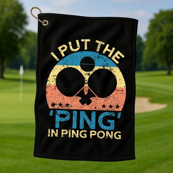 I Put The Ping In Ping Pong Funny Table Tennis Golf Towel