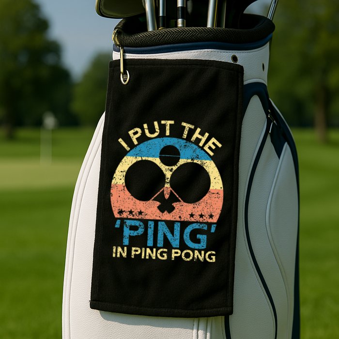 I Put The Ping In Ping Pong Funny Table Tennis Golf Towel