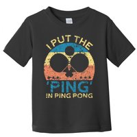 I Put The Ping In Ping Pong Funny Table Tennis Toddler T-Shirt