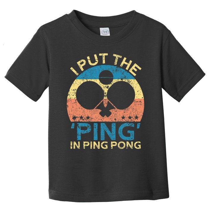 I Put The Ping In Ping Pong Funny Table Tennis Toddler T-Shirt