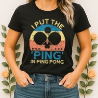 I Put The Ping In Ping Pong Funny Table Tennis Womens T-Shirt
