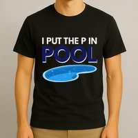 I Put The P In Pool Funny Swimming T-Shirt