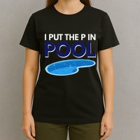 I Put The P In Pool Funny Swimming T-Shirt