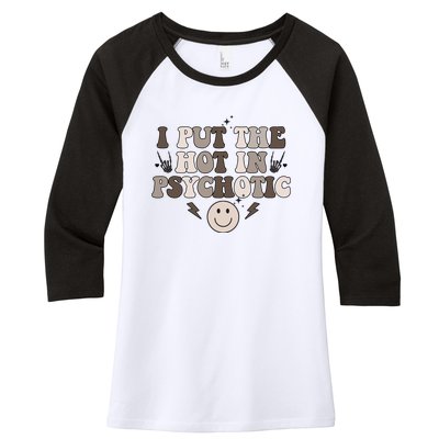 I Put The Hot In Psychotic Women's Tri-Blend 3/4-Sleeve Raglan Shirt