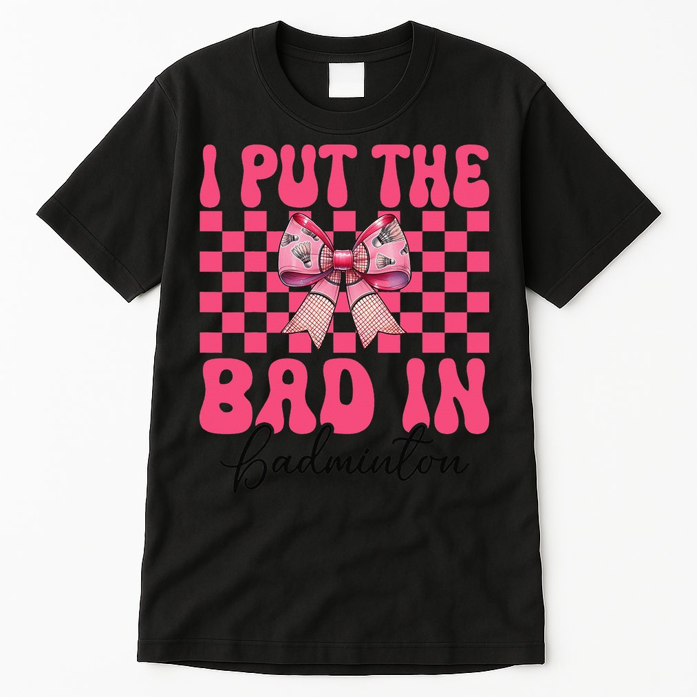 I Put The Bad In Badminton Girl Mom Mothers Day Coquette Tall T-Shirt