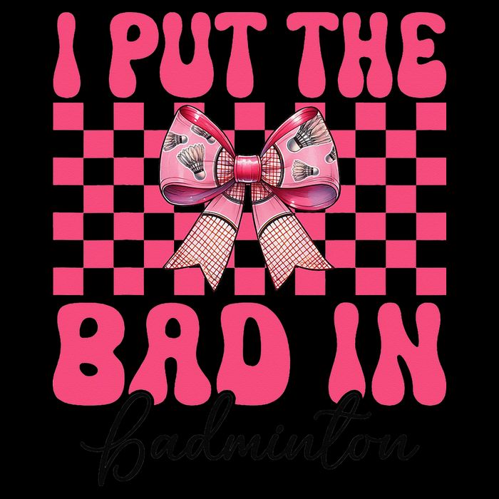 I Put The Bad In Badminton Girl Mom Mothers Day Coquette Tall T-Shirt