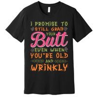 I Promise To Still Grab Your Butt Even When Were Old And Wrinkly Funny Sex Premium T-Shirt
