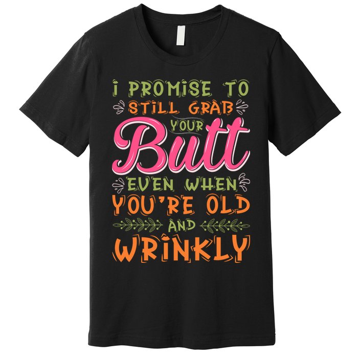 I Promise To Still Grab Your Butt Even When Were Old And Wrinkly Funny Sex Premium T-Shirt