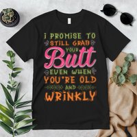I Promise To Still Grab Your Butt Even When Were Old And Wrinkly Funny Sex Premium T-Shirt