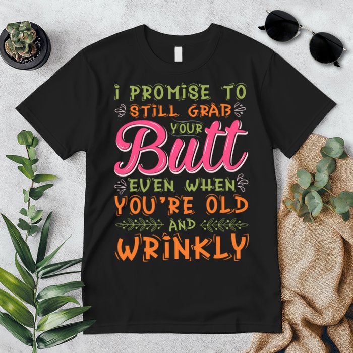 I Promise To Still Grab Your Butt Even When Were Old And Wrinkly Funny Sex Premium T-Shirt
