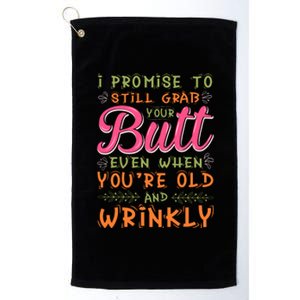 I Promise To Still Grab Your Butt Even When Were Old And Wrinkly Funny Sex Platinum Collection Golf Towel