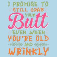 I Promise To Still Grab Your Butt Even When Were Old And Wrinkly Funny Sex Women's V-Neck T-Shirt