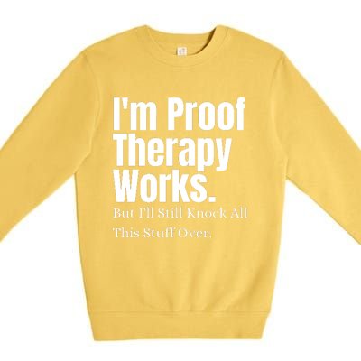 I'm Proof Therapy Works But I'll Still Knock All This Stuff Over Premium Crewneck Sweatshirt