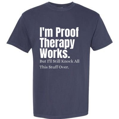 I'm Proof Therapy Works But I'll Still Knock All This Stuff Over Garment-Dyed Heavyweight T-Shirt