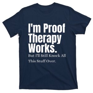 I'm Proof Therapy Works But I'll Still Knock All This Stuff Over T-Shirt