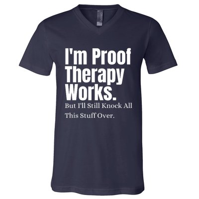 I'm Proof Therapy Works But I'll Still Knock All This Stuff Over V-Neck T-Shirt