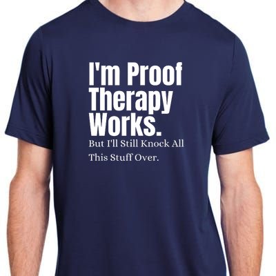 I'm Proof Therapy Works But I'll Still Knock All This Stuff Over Adult ChromaSoft Performance T-Shirt