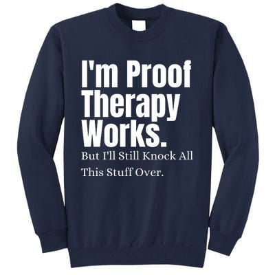 I'm Proof Therapy Works But I'll Still Knock All This Stuff Over Tall Sweatshirt