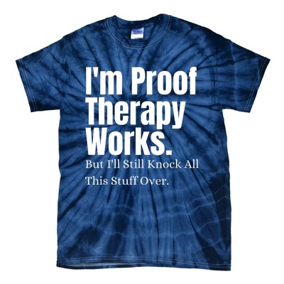 I'm Proof Therapy Works But I'll Still Knock All This Stuff Over Tie-Dye T-Shirt