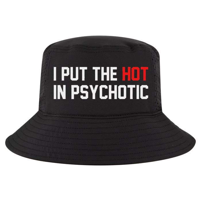I Put The Hot In Psychotic Cool Comfort Performance Bucket Hat