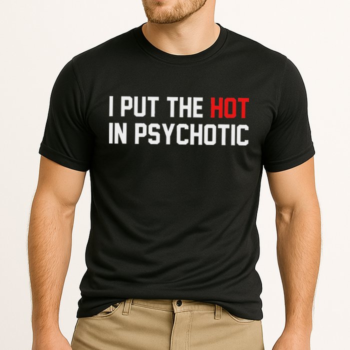 I Put The Hot In Psychotic Cooling Performance Crew T-Shirt