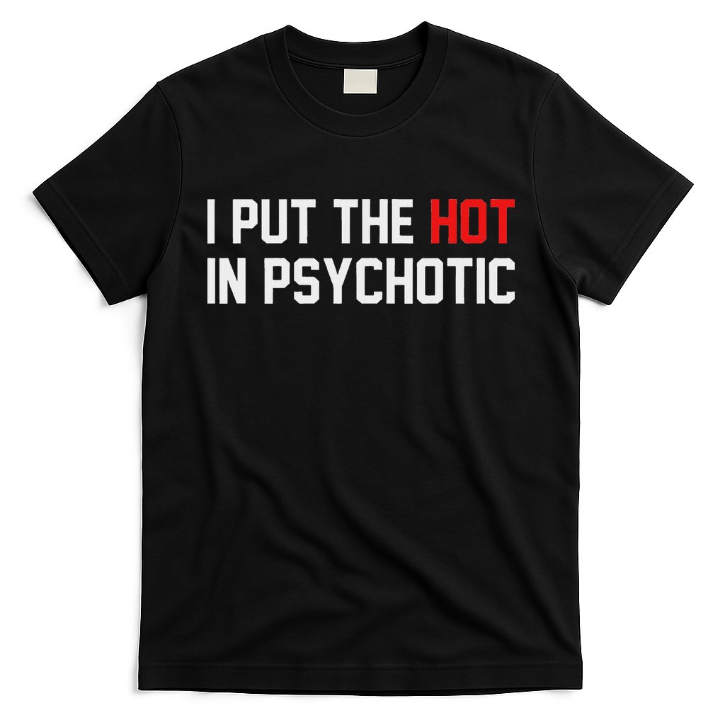 I Put The Hot In Psychotic T-Shirt