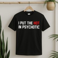 I Put The Hot In Psychotic T-Shirt
