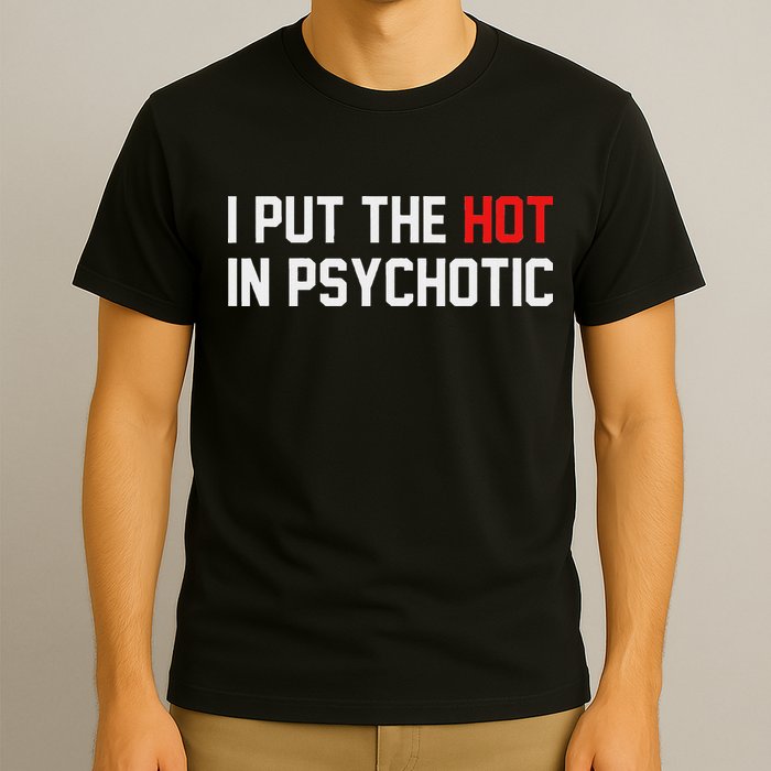 I Put The Hot In Psychotic T-Shirt