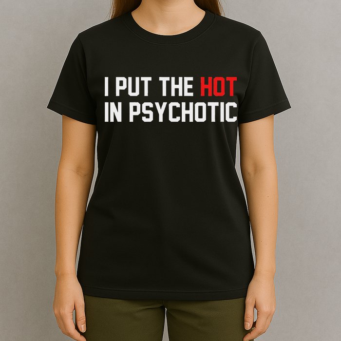 I Put The Hot In Psychotic T-Shirt