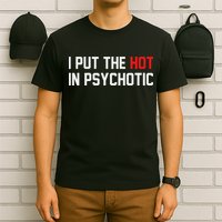 I Put The Hot In Psychotic T-Shirt