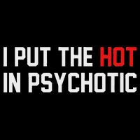 I Put The Hot In Psychotic T-Shirt