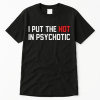 I Put The Hot In Psychotic Tall T-Shirt