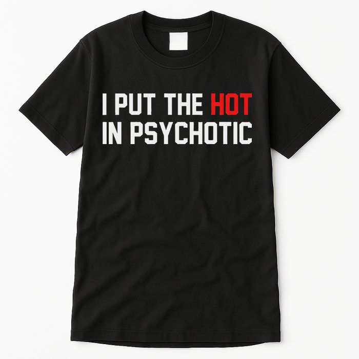 I Put The Hot In Psychotic Tall T-Shirt